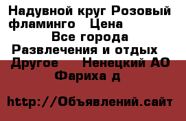 Надувной круг Розовый фламинго › Цена ­ 1 500 - Все города Развлечения и отдых » Другое   . Ненецкий АО,Фариха д.
